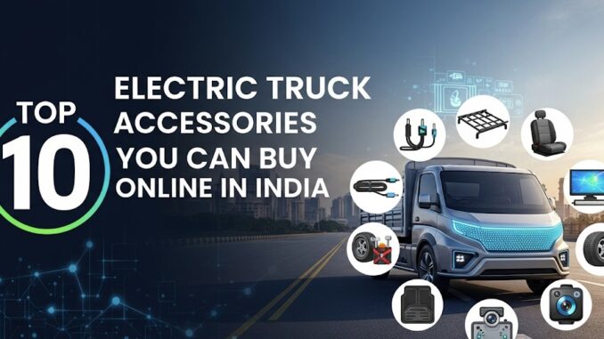 Top 10 Electric Truck Accessories You Can Buy Online in India Top 10 Electric Truck Accessories You Can Buy Online in India