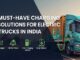 5 Must-Have Charging Solutions for Electric Trucks in India