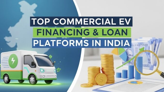 Top Commercial EV Financing & Loan Platforms in India Top Commercial EV Financing & Loan Platforms in India