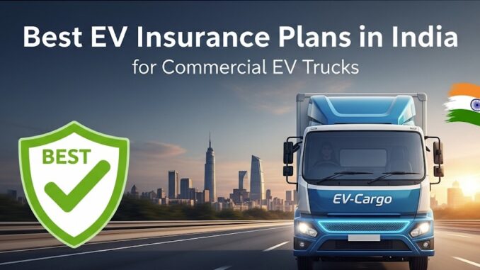 Best EV Insurance Plans in India for Commercial EV Trucks