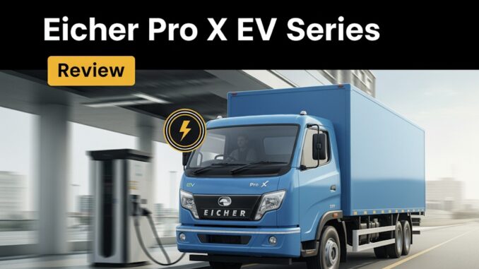 Eicher Pro X EV Series Review Eicher Pro X EV Series Review